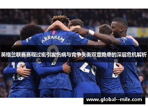 英格兰联赛赛程过密引发伤病与竞争失衡双重隐患的深层危机解析 英格兰联赛赛程过密引发伤病与竞争失衡双重隐患的深层危机解析