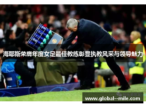 海耶斯荣膺年度女足最佳教练彰显执教风采与领导魅力