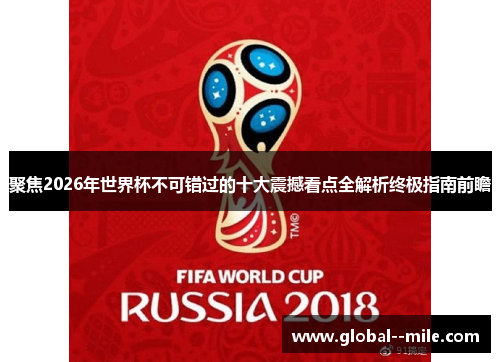 聚焦2026年世界杯不可错过的十大震撼看点全解析终极指南前瞻 聚焦2026年世界杯不可错过的十大震撼看点全解析终极指南前瞻